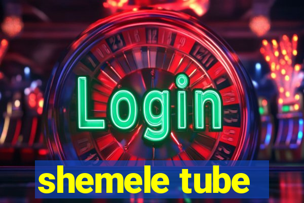 shemele tube